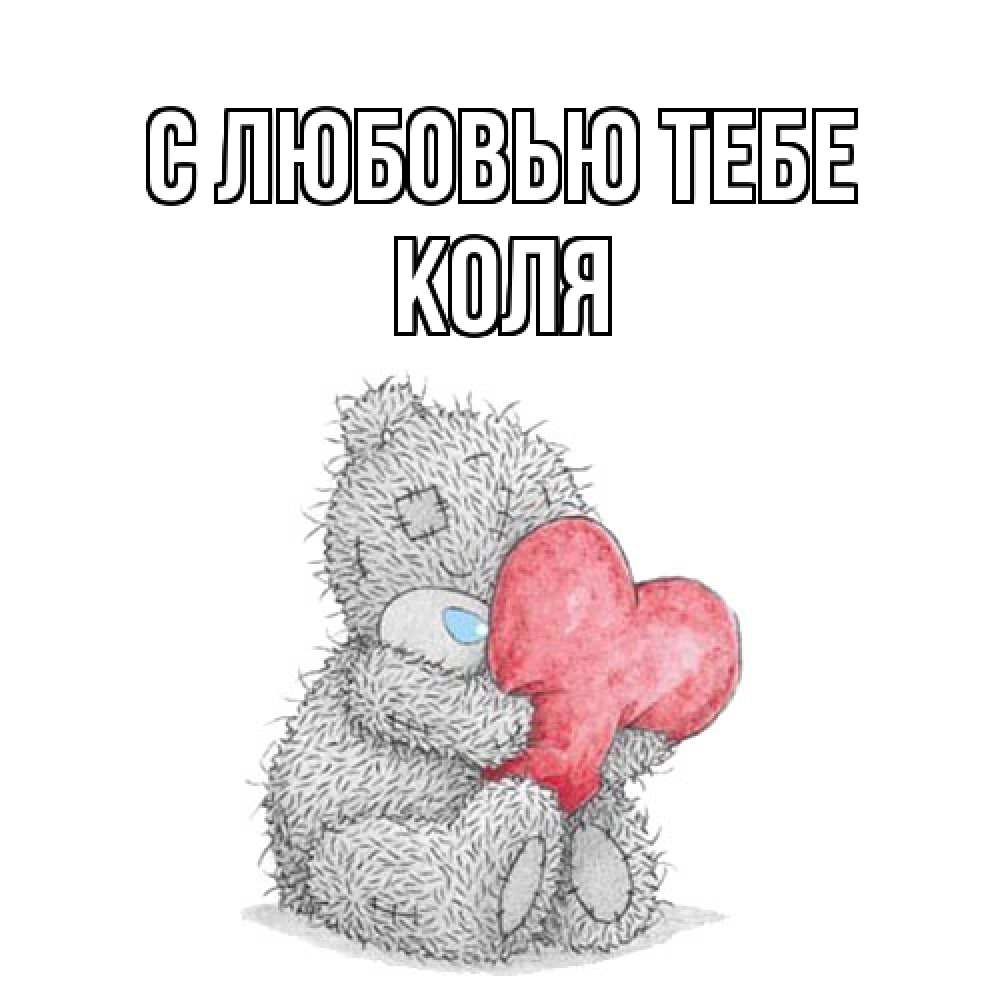 Открытка на каждый день с именем, Коля С любовью тебе открытка для любимой девушки или парня с медвежонком Тедди Прикольная открытка с пожеланием онлайн скачать бесплатно 