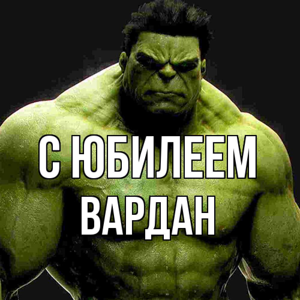 Открытка на каждый день с именем, Вардан C юбилеем зеленый супергерой марвел Прикольная открытка с пожеланием онлайн скачать бесплатно 
