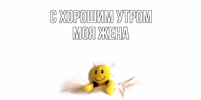 Открытка с именем, Моя жена, С хорошим утром