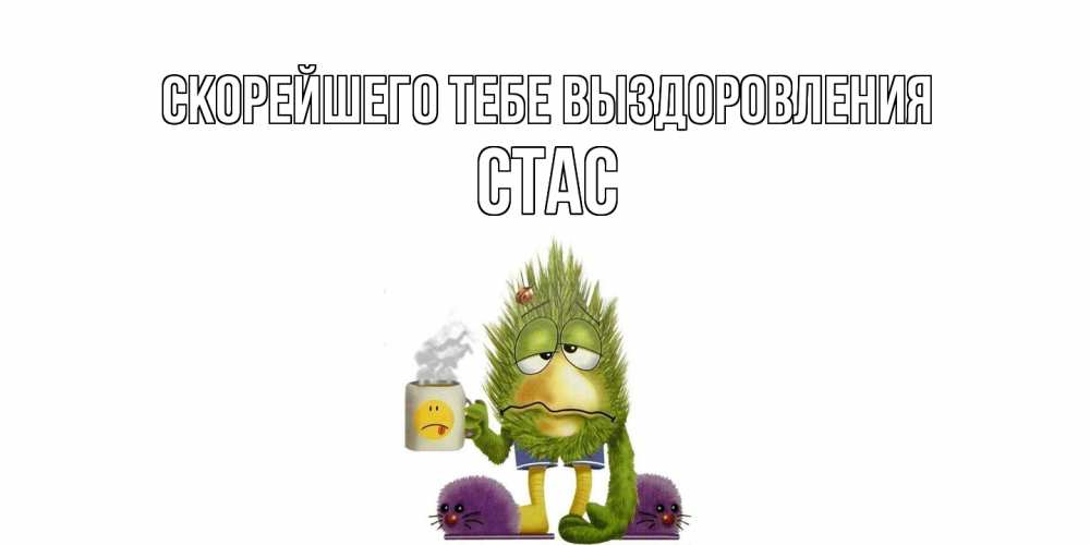 Открытка на каждый день с именем, Стас Скорейшего тебе выздоровления выздоравливайте быстрее Прикольная открытка с пожеланием онлайн скачать бесплатно 