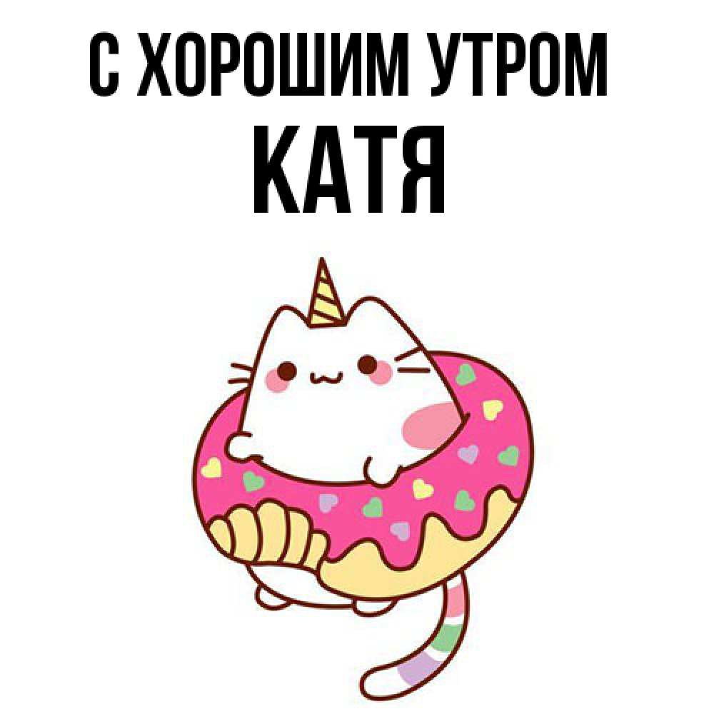 Открытка на каждый день с именем, Катя С хорошим утром кот в бублике Прикольная открытка с пожеланием онлайн скачать бесплатно 