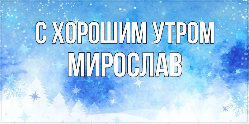 Картинка С хорошим утром, Мирослав