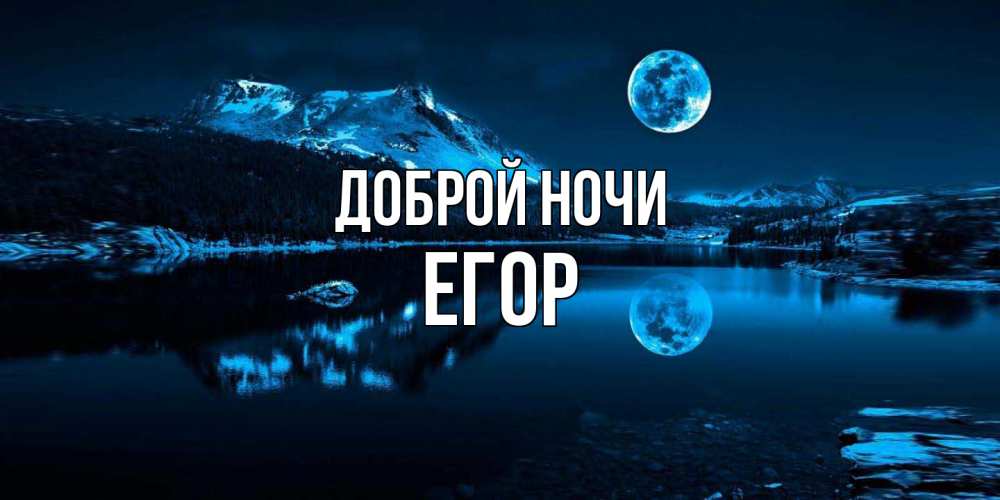 Открытка на каждый день с именем, Егор Доброй ночи луна, озеро, горы Прикольная открытка с пожеланием онлайн скачать бесплатно 