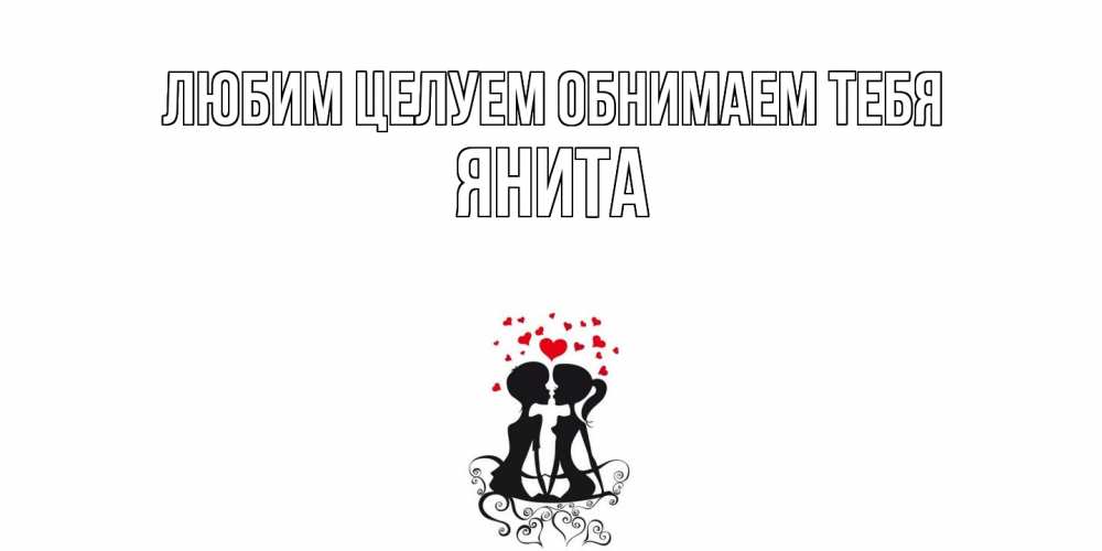 Открытка на каждый день с именем, Янита Любим целуем обнимаем тебя силует, поцелуй Прикольная открытка с пожеланием онлайн скачать бесплатно 