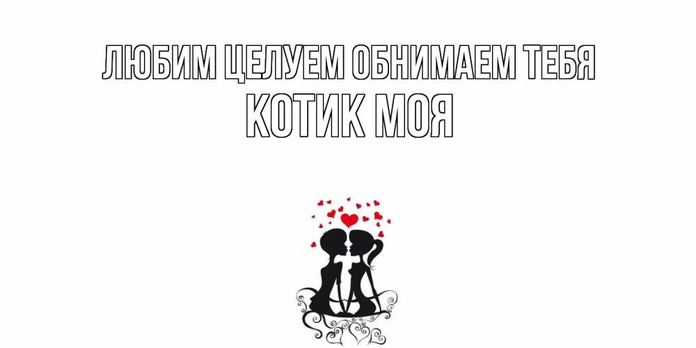 Открытка на каждый день с именем, Котик-моя Любим целуем обнимаем тебя силует, поцелуй Прикольная открытка с пожеланием онлайн скачать бесплатно 