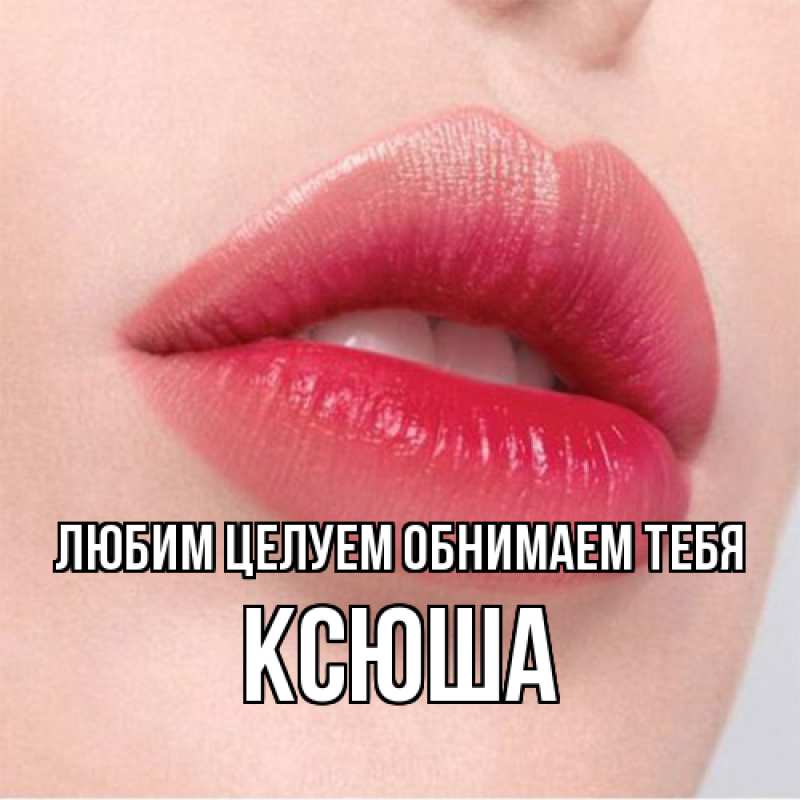 Картинка Любим целуем обнимаем тебя, Ксюша