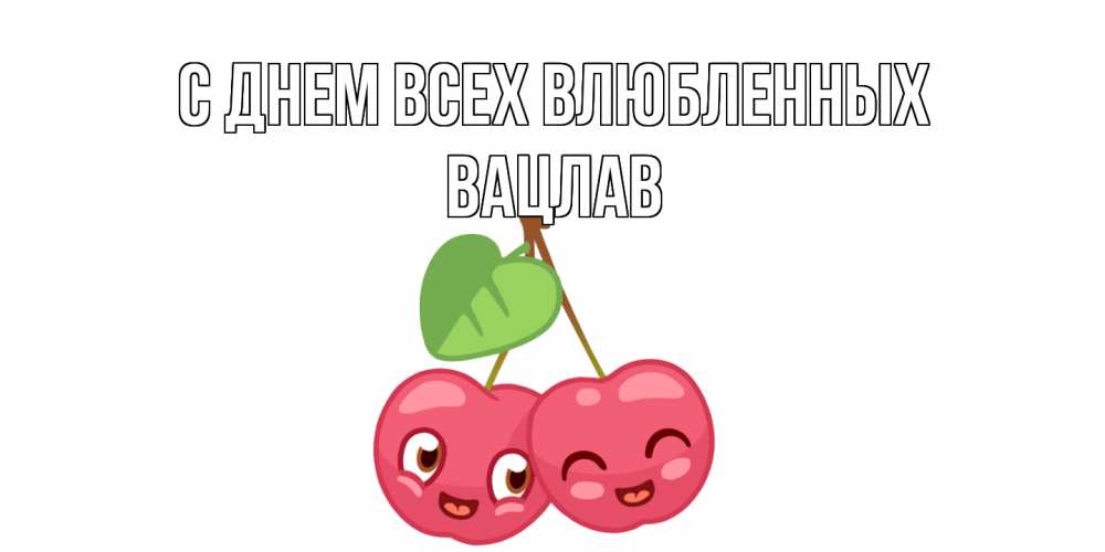 Открытка на каждый день с именем, Вацлав С днем всех влюбленных две вишенки пара на 14 февраля Прикольная открытка с пожеланием онлайн скачать бесплатно 