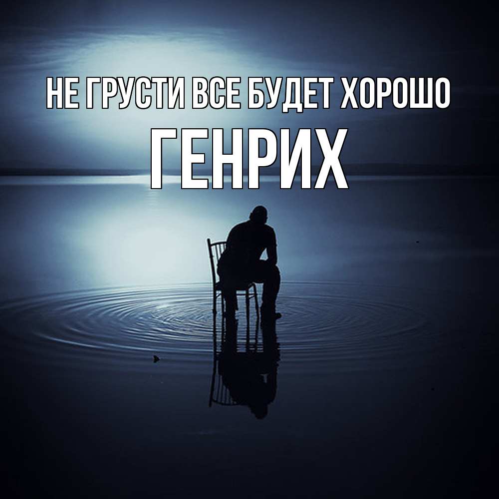 Открытка на каждый день с именем, Генрих Не грусти все будет хорошо разводы на воде Прикольная открытка с пожеланием онлайн скачать бесплатно 