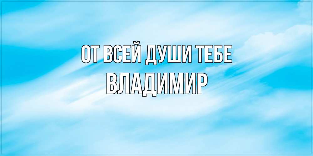 Открытка на каждый день с именем, Владимир От всей души тебе небо на день ангела Прикольная открытка с пожеланием онлайн скачать бесплатно 