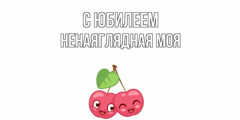 Картинка C юбилеем, Ненаяглядная моя