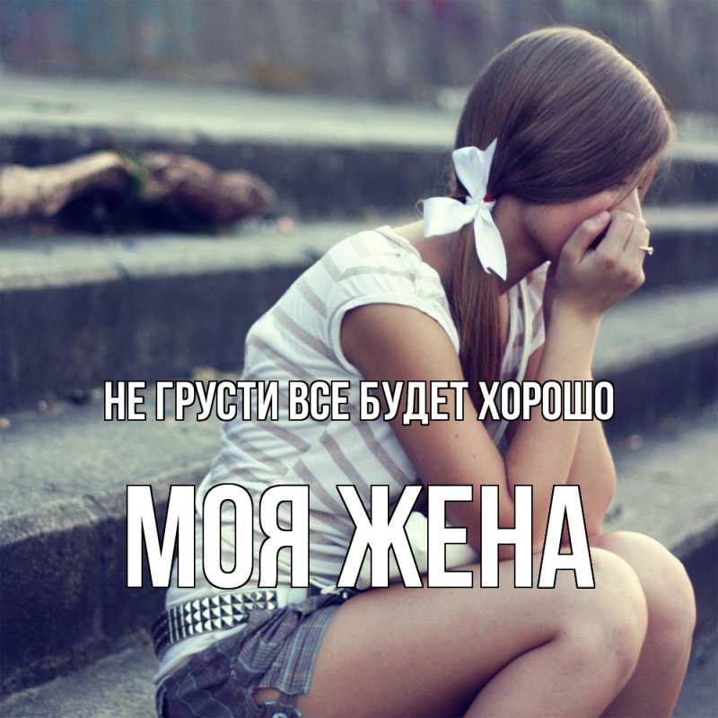 Картинка Не грусти, все будет хорошо, Моя жена