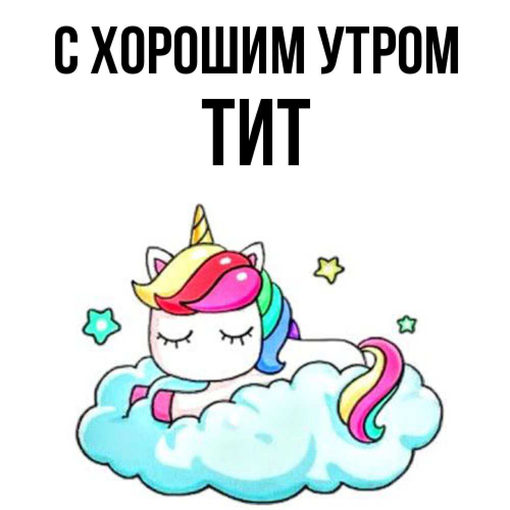 Открытка на каждый день с именем, Тит С хорошим утром радужное утро Прикольная открытка с пожеланием онлайн скачать бесплатно 