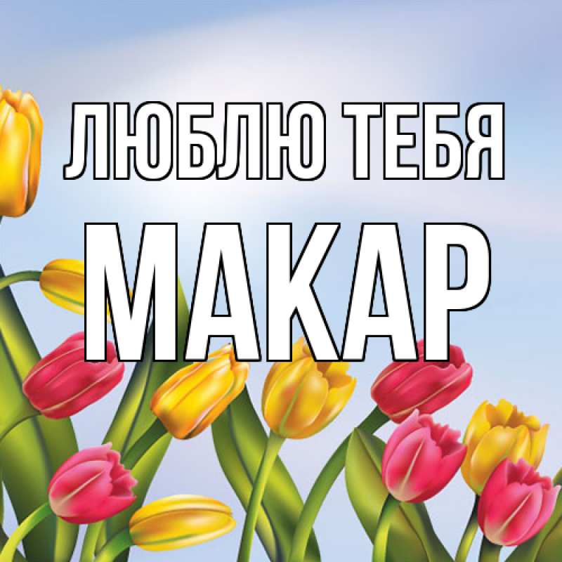 Открытка с именем, Макар, Люблю тебя