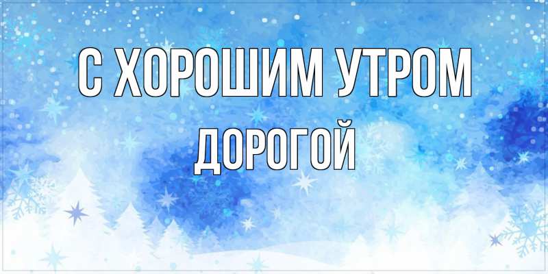 Картинка С хорошим утром, Дорогой
