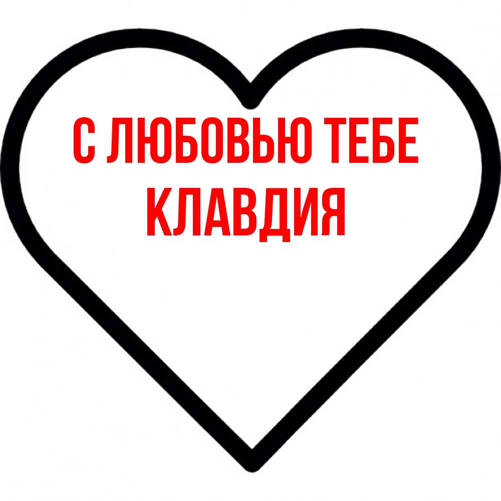 Открытка на каждый день с именем, Клавдия С любовью тебе посто Прикольная открытка с пожеланием онлайн скачать бесплатно 