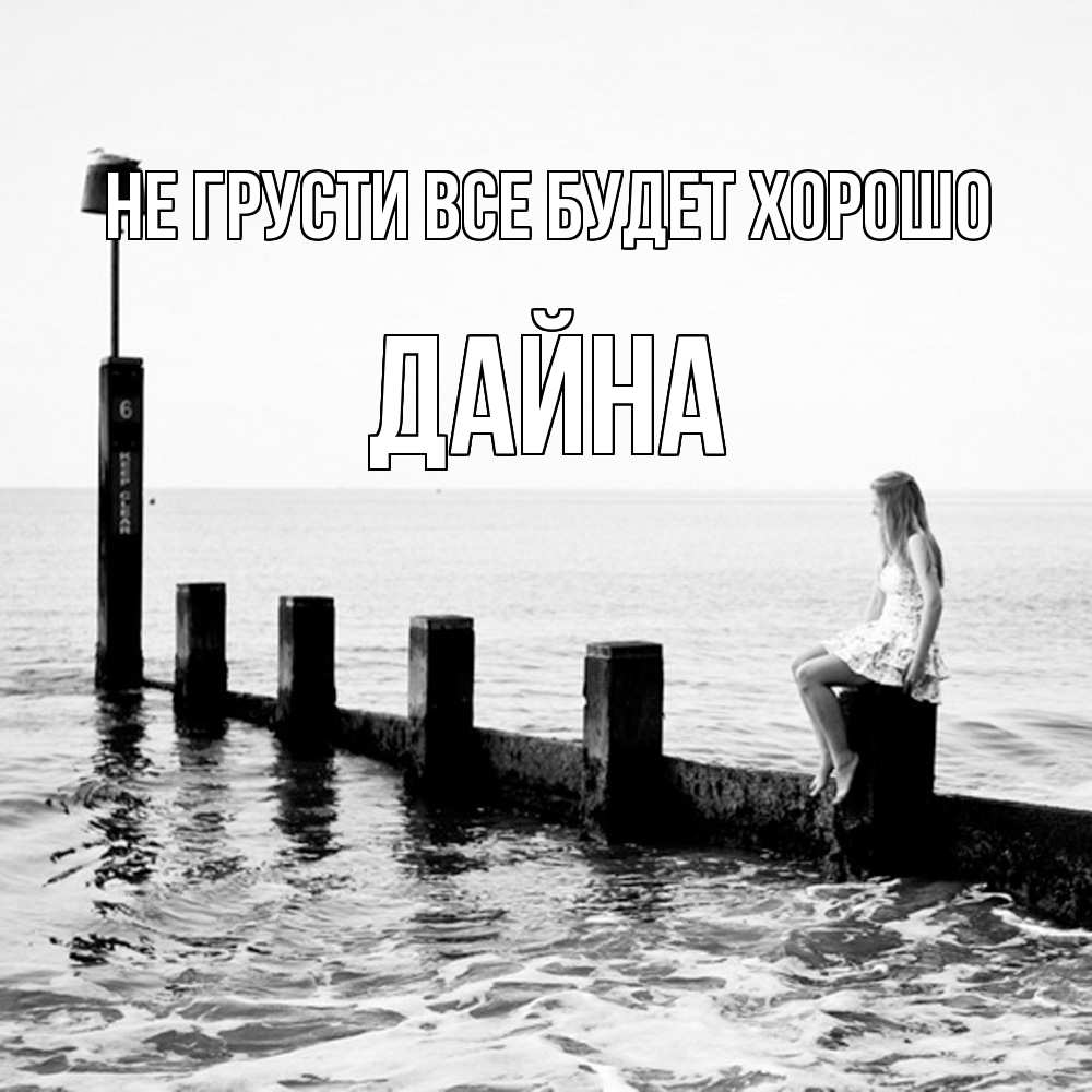 Открытка на каждый день с именем, Дайна Не грусти все будет хорошо волнорез Прикольная открытка с пожеланием онлайн скачать бесплатно 
