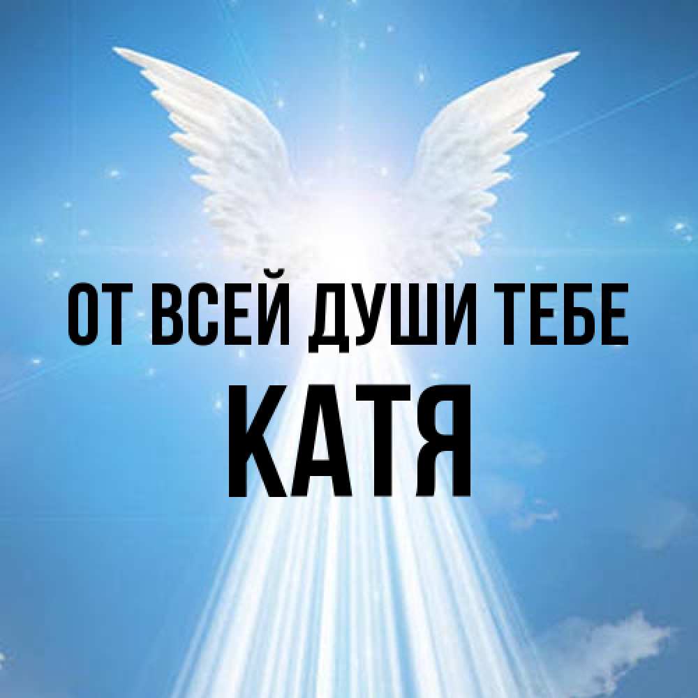 Открытка на каждый день с именем, Катя От всей души тебе поток света Прикольная открытка с пожеланием онлайн скачать бесплатно 