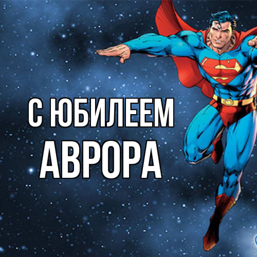 Открытка на каждый день с именем, Аврора C юбилеем супергерой Прикольная открытка с пожеланием онлайн скачать бесплатно 