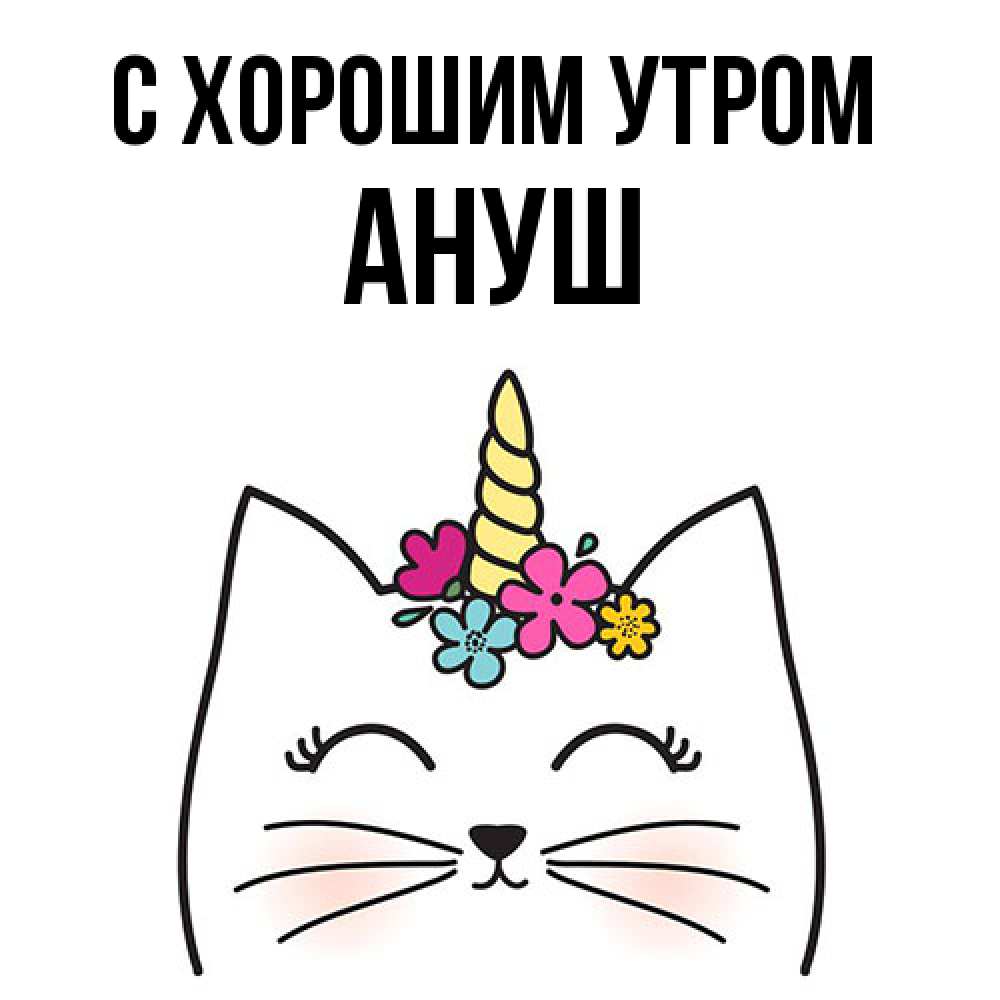 Открытка на каждый день с именем, Ануш С хорошим утром утречко Прикольная открытка с пожеланием онлайн скачать бесплатно 