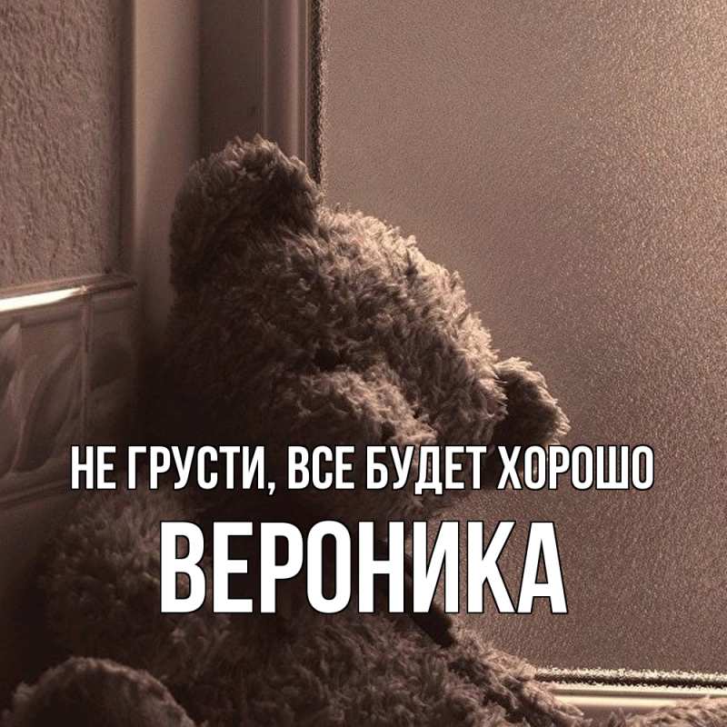 Картинка Не грусти, все будет хорошо, Вероника