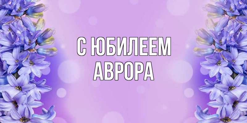 Картинка C юбилеем, Аврора