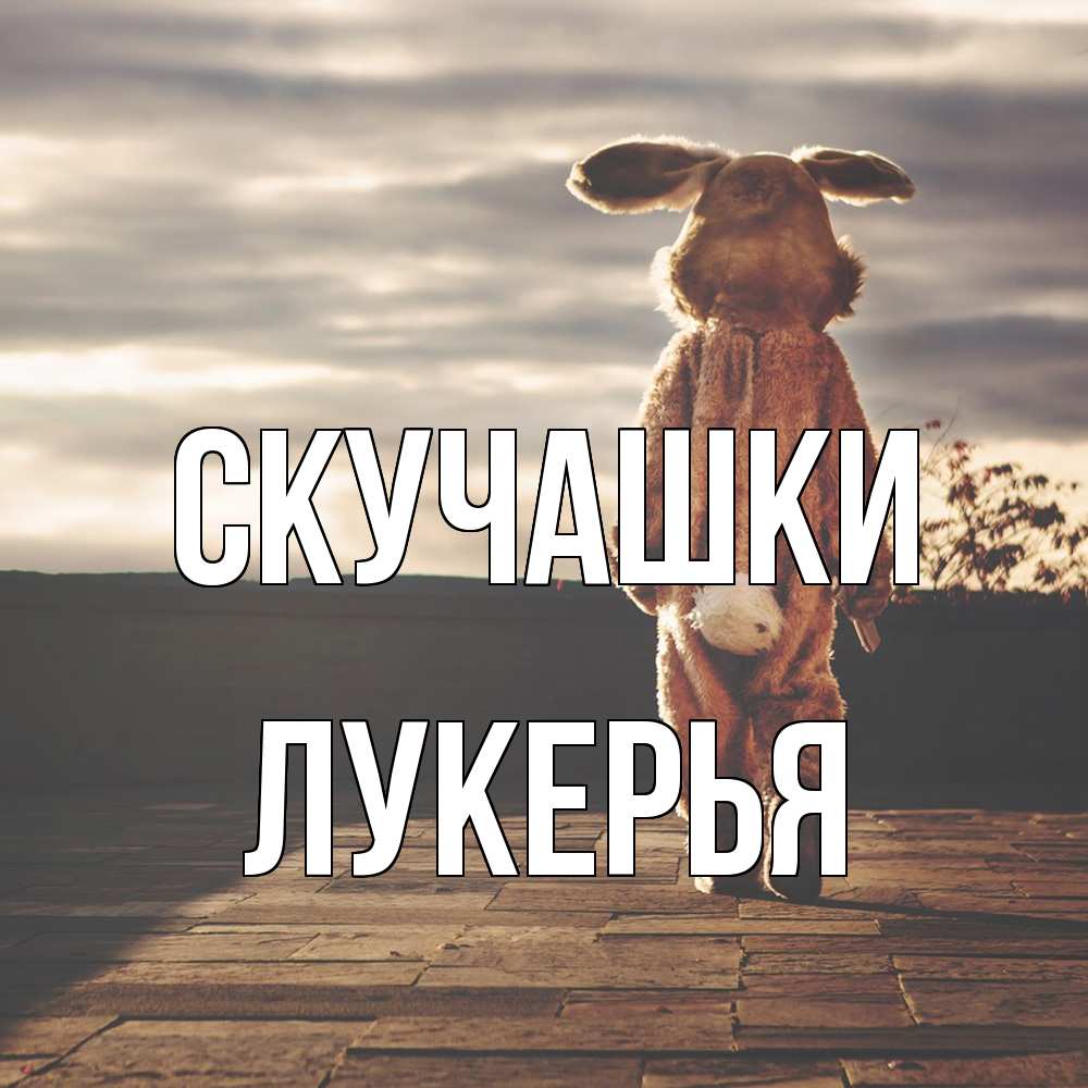 Открытка на каждый день с именем, Лукерья Скучашки даже в костюме зайца Прикольная открытка с пожеланием онлайн скачать бесплатно 