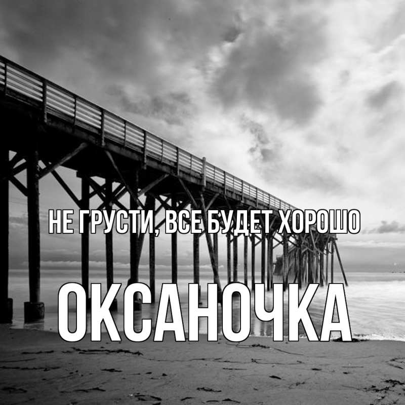 Открытка с именем, Оксаночка, Не грусти, все будет хорошо