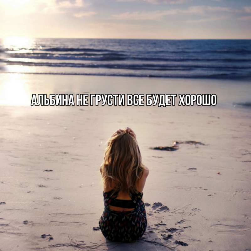 Картинка Не грусти, все будет хорошо, Альбина