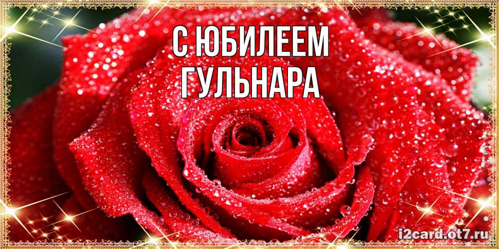 Открытка на каждый день с именем, Гульнара C юбилеем роса и роза. открытка с красивой розой Прикольная открытка с пожеланием онлайн скачать бесплатно 