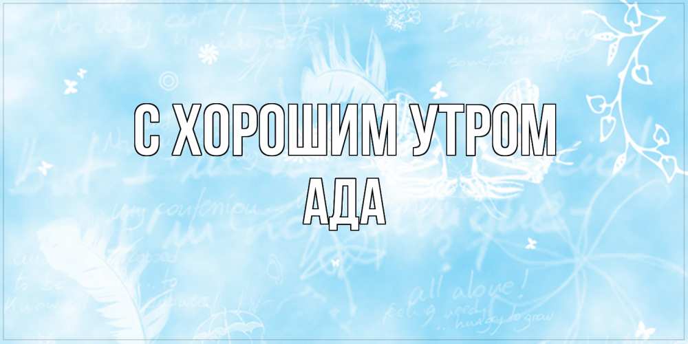 Открытка на каждый день с именем, Ада С хорошим утром красивые открытки зимнее Прикольная открытка с пожеланием онлайн скачать бесплатно 