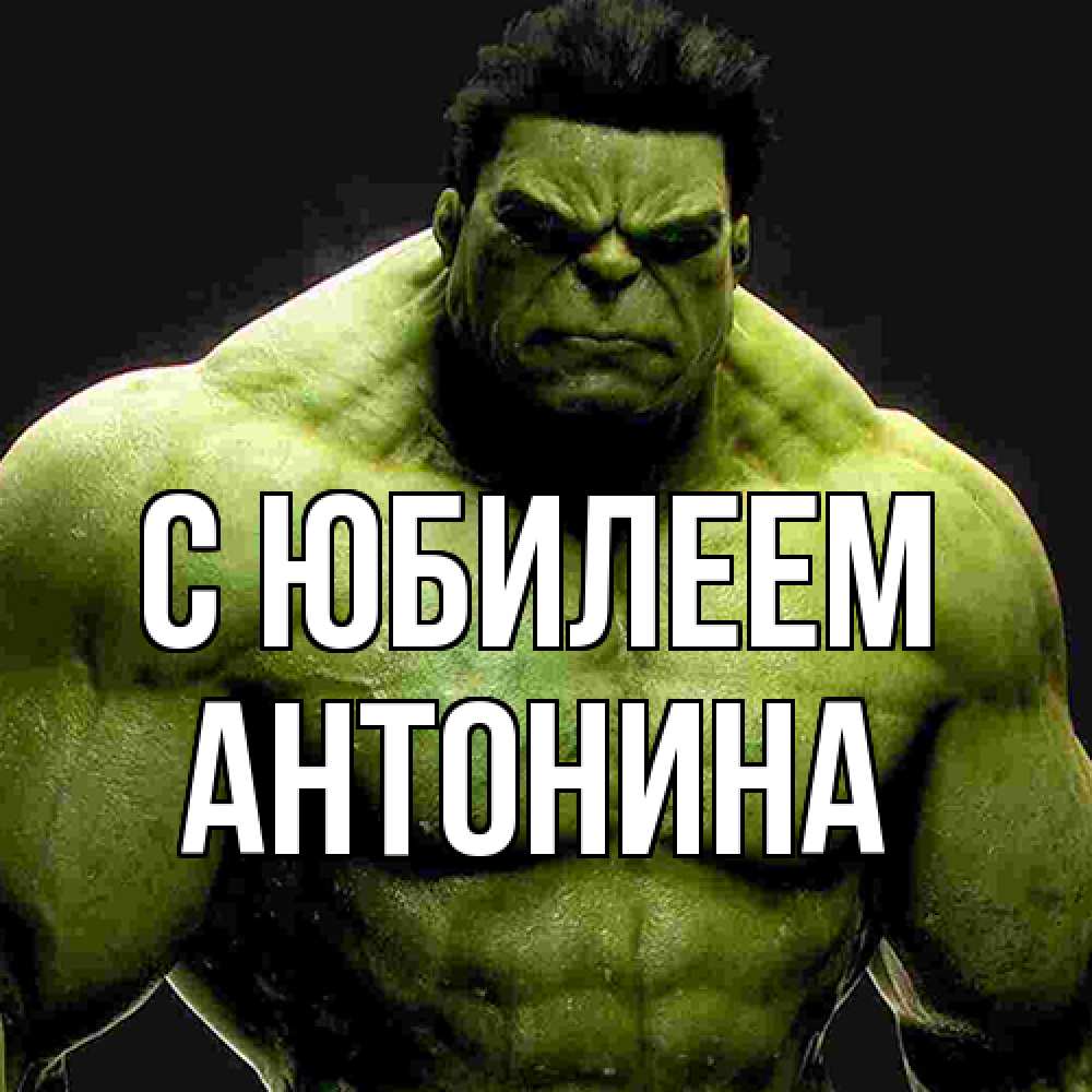 Открытка на каждый день с именем, Антонина C юбилеем зеленый супергерой марвел Прикольная открытка с пожеланием онлайн скачать бесплатно 