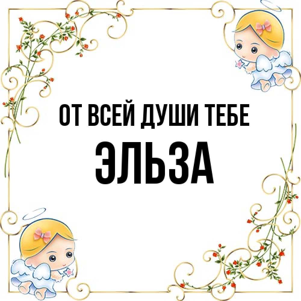 Открытка на каждый день с именем, Эльза От всей души тебе девочки ангелы Прикольная открытка с пожеланием онлайн скачать бесплатно 