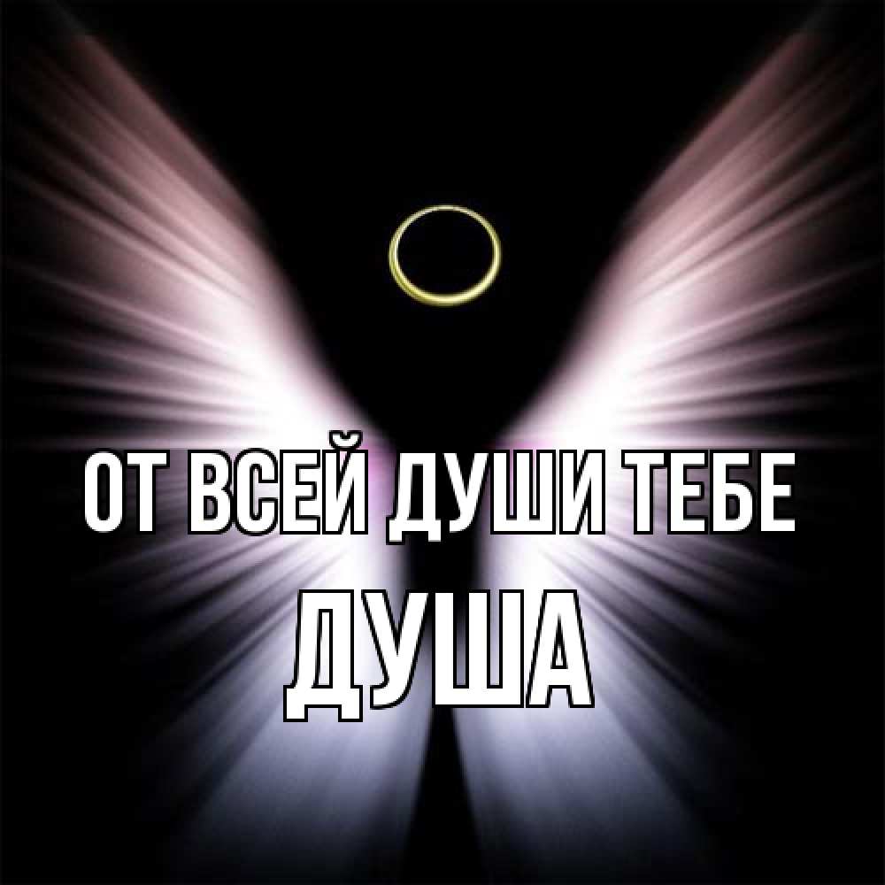 Открытка на каждый день с именем, Душа От всей души тебе ангел из света Прикольная открытка с пожеланием онлайн скачать бесплатно 