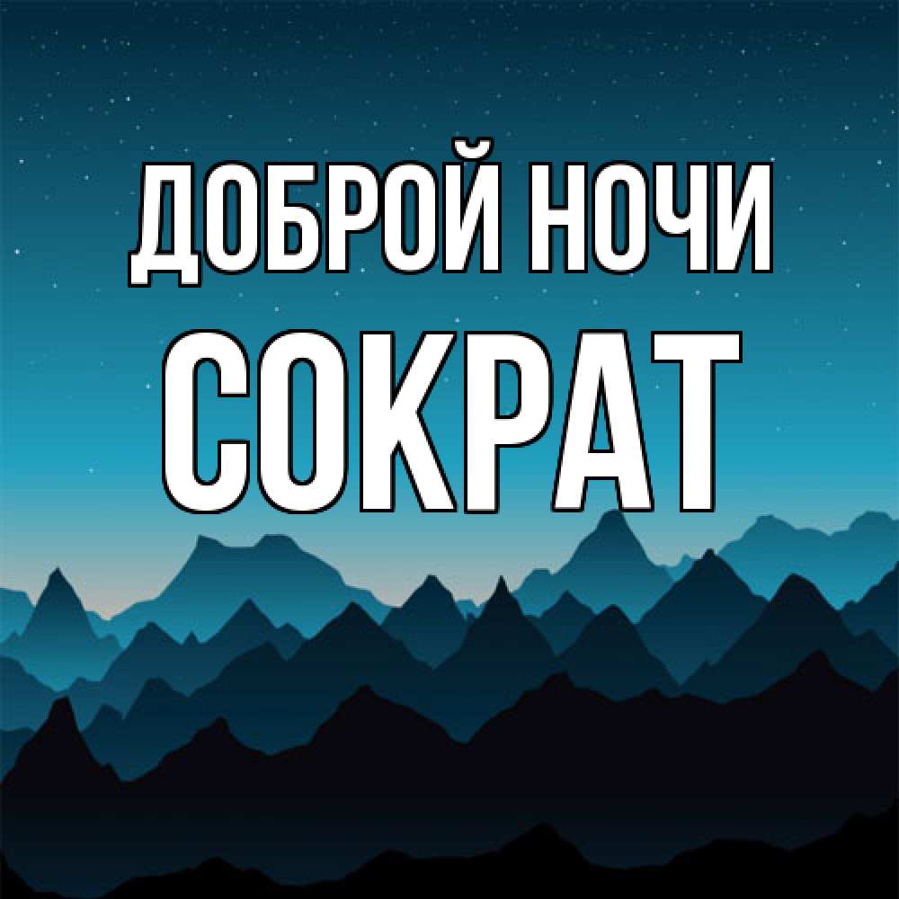 Открытка на каждый день с именем, Сократ Доброй ночи сладких снов звездное небо Прикольная открытка с пожеланием онлайн скачать бесплатно 
