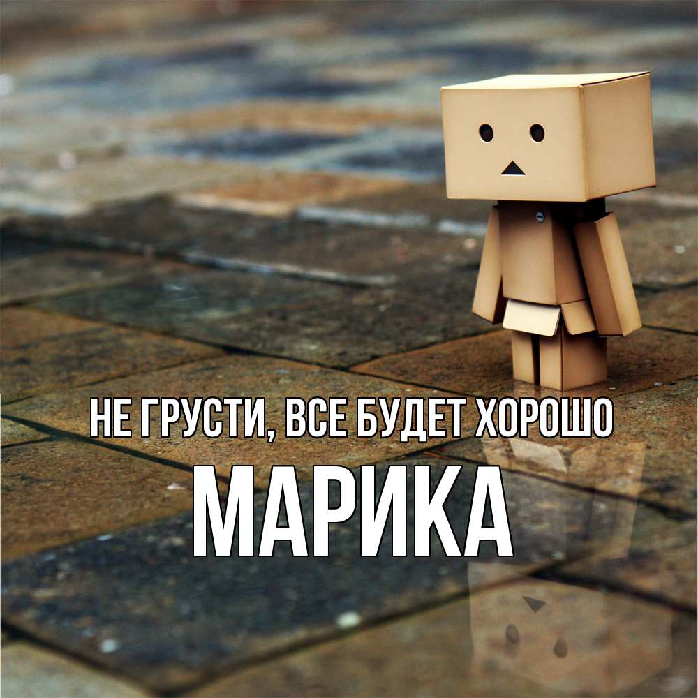 Открытка на каждый день с именем, Марика Не грусти все будет хорошо Стив Прикольная открытка с пожеланием онлайн скачать бесплатно 