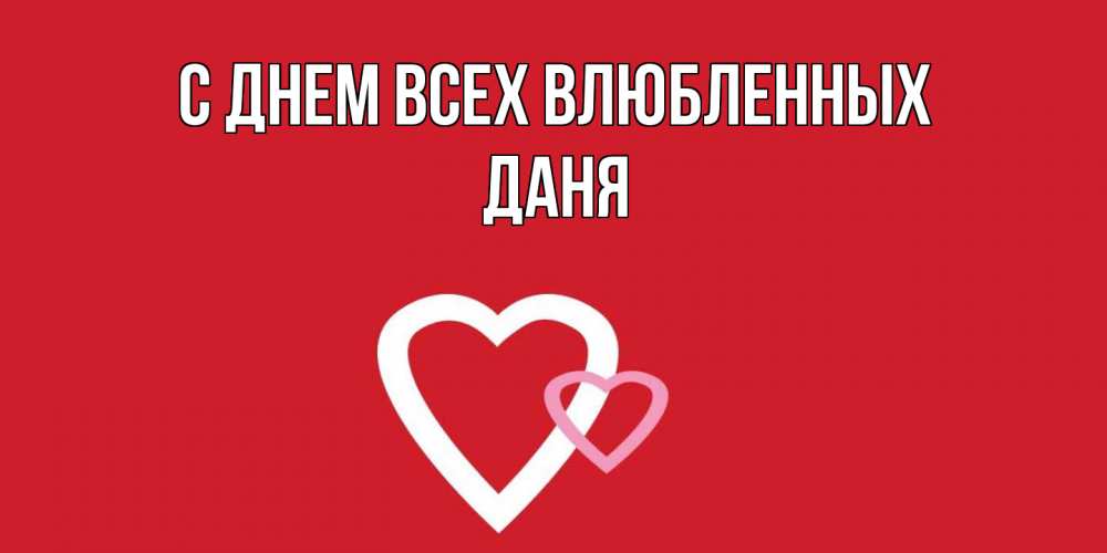 Открытка на каждый день с именем, Даня С днем всех влюбленных Красненькая валентинка для влюбленных Прикольная открытка с пожеланием онлайн скачать бесплатно 