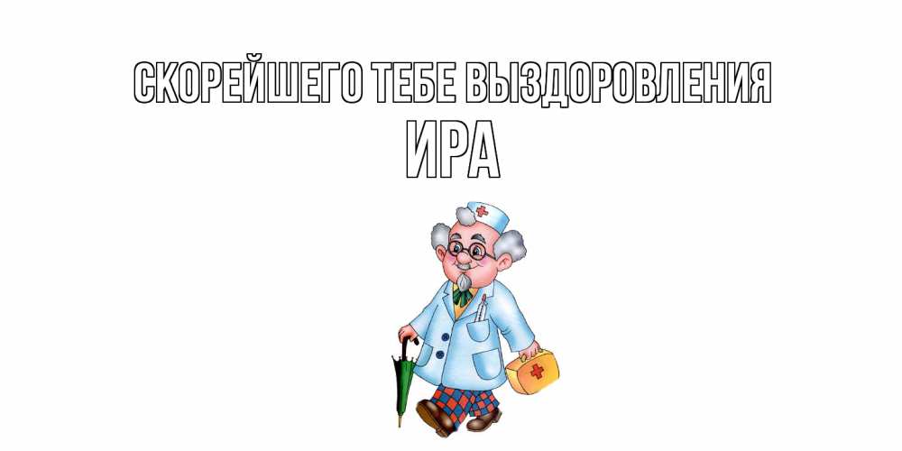 Открытка на каждый день с именем, Ира Скорейшего тебе выздоровления не болей Прикольная открытка с пожеланием онлайн скачать бесплатно 