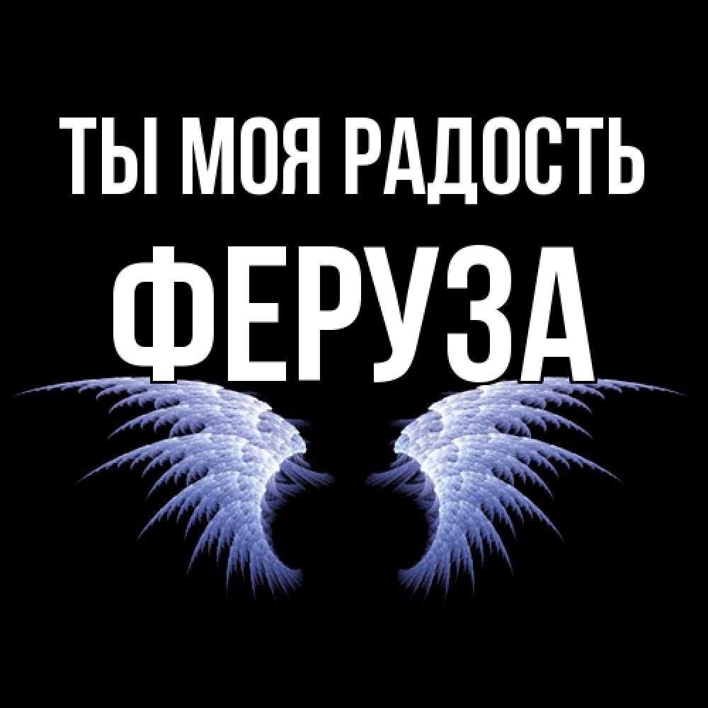 Открытка на каждый день с именем, Феруза Ты моя радость ангельские крылья на черном фоне Прикольная открытка с пожеланием онлайн скачать бесплатно 