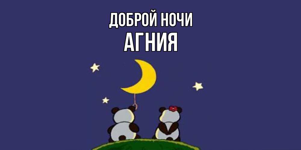 Открытка на каждый день с именем, Агния Доброй ночи открытка с пожеланиями хорошо выспаться Прикольная открытка с пожеланием онлайн скачать бесплатно 