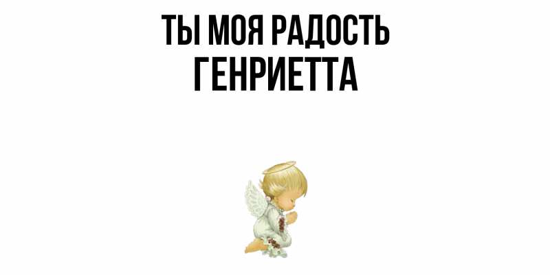 Открытка с именем, Генриетта, Ты моя радость