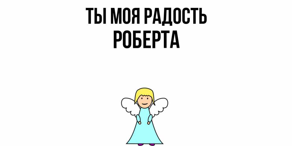 Открытка на каждый день с именем, Роберта Ты моя радость ангел Прикольная открытка с пожеланием онлайн скачать бесплатно 
