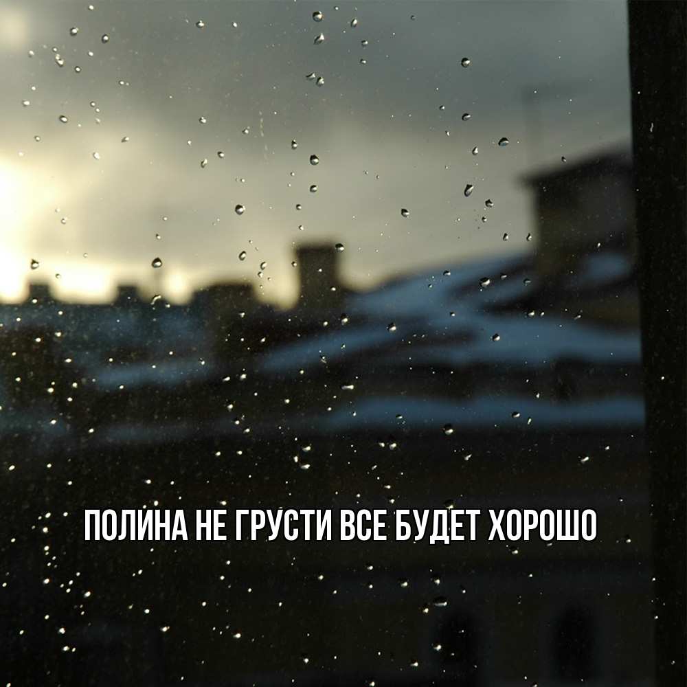 Открытка на каждый день с именем, Полина Не грусти все будет хорошо вид на крыши Прикольная открытка с пожеланием онлайн скачать бесплатно 