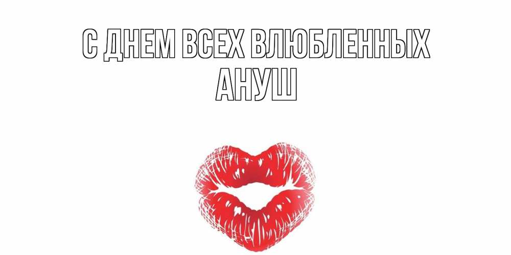 Открытка на каждый день с именем, Ануш С днем всех влюбленных поцелуй на валентинке с именем Прикольная открытка с пожеланием онлайн скачать бесплатно 