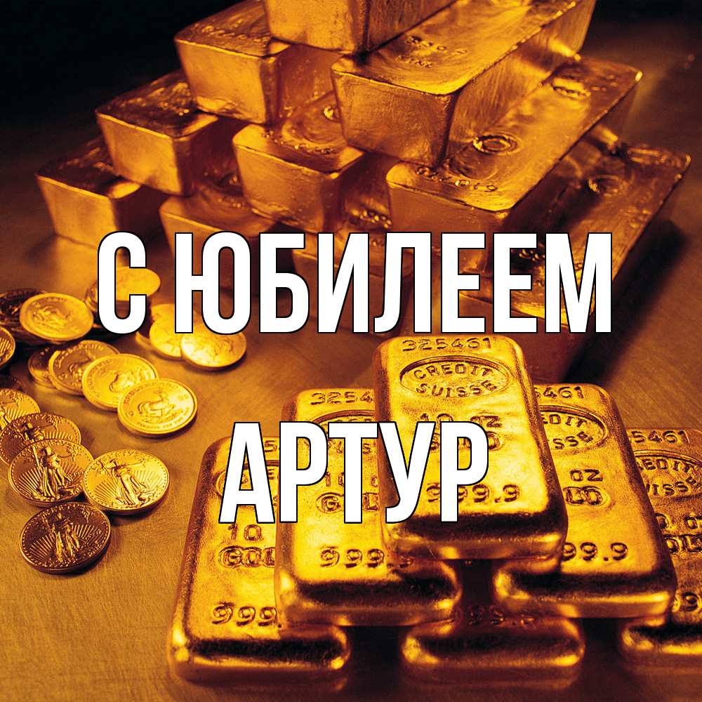 Открытка на каждый день с именем, Артур C юбилеем со слитками золота и золотыми монетами Прикольная открытка с пожеланием онлайн скачать бесплатно 