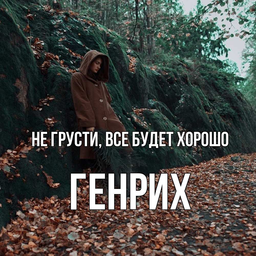 Открытка на каждый день с именем, Генрих Не грусти все будет хорошо осенний лес Прикольная открытка с пожеланием онлайн скачать бесплатно 