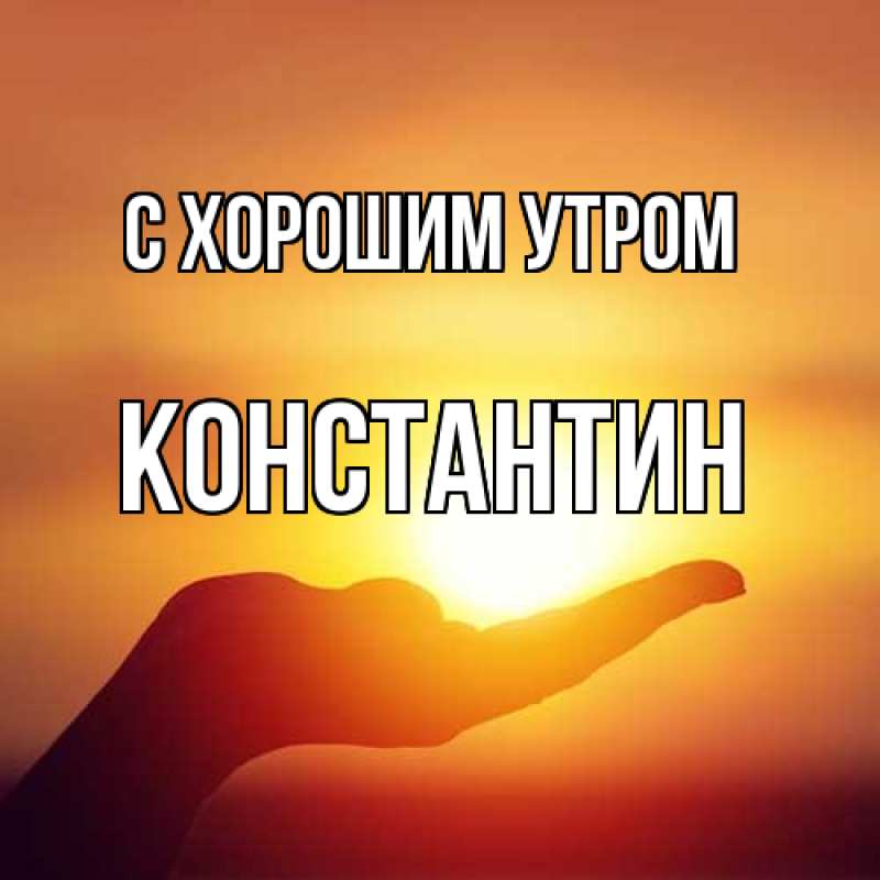 Открытка с именем, Константин, С хорошим утром