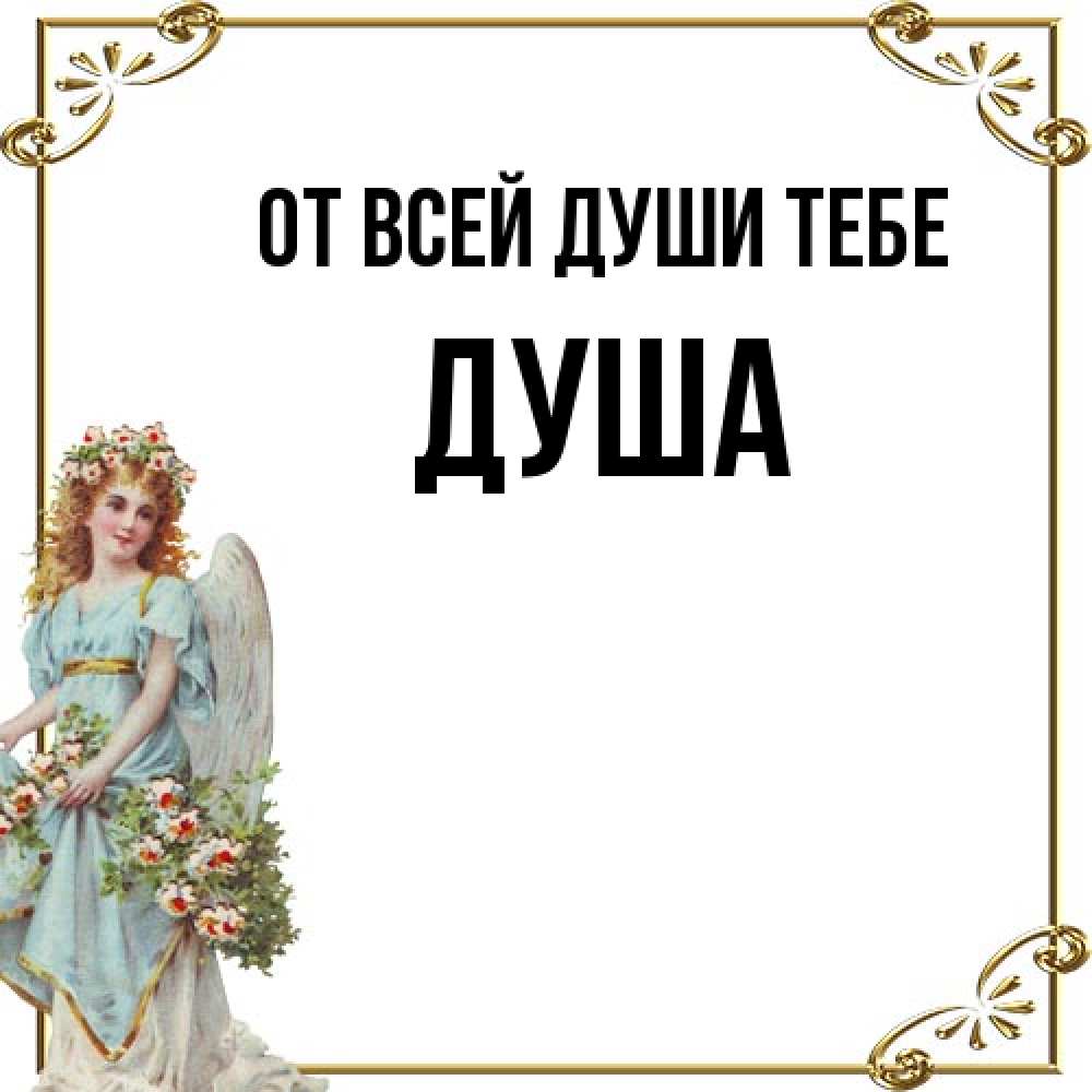 Открытка на каждый день с именем, Душа От всей души тебе с именинами от девушки ангела Прикольная открытка с пожеланием онлайн скачать бесплатно 