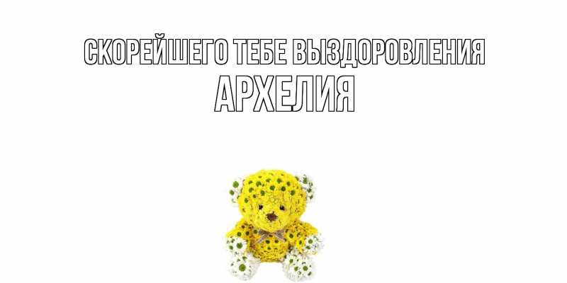 Картинка Скорейшего тебе выздоровления, Архелия