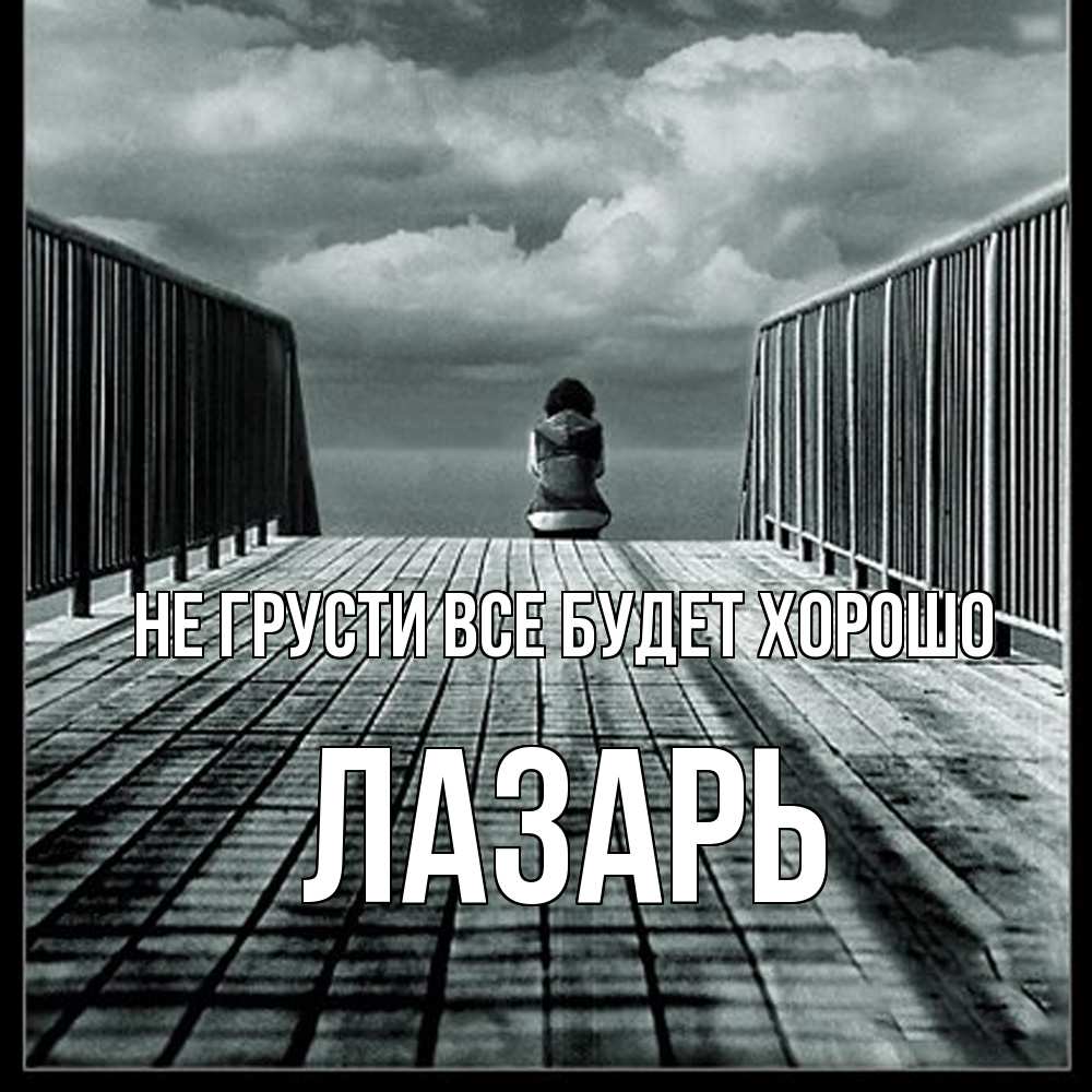 Открытка на каждый день с именем, Лазарь Не грусти все будет хорошо облака пирс забор 1 Прикольная открытка с пожеланием онлайн скачать бесплатно 