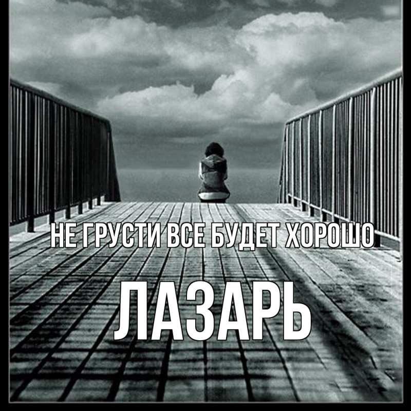 Картинка Не грусти, все будет хорошо, Лазарь